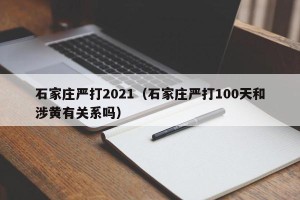 石家庄严打2021（石家庄严打100天和涉黄有关系吗）