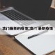 澳门最新的疫情:澳门 最新疫情