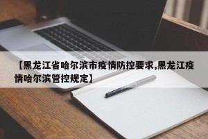 【黑龙江省哈尔滨市疫情防控要求,黑龙江疫情哈尔滨管控规定】