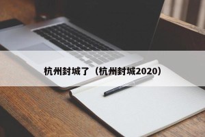 杭州封城了（杭州封城2020）