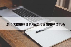 澳门飞南京禄口机场/澳门回南京禄口机场