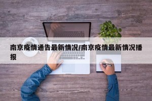 南京疫情通告最新情况/南京疫情最新情况播报