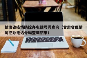 甘肃省疫情防控办电话号码查询（甘肃省疫情防控办电话号码查询结果）
