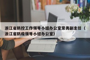 浙江省防控工作领导小组办公室常务副主任（浙江省防疫领导小组办公室）