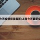 上海今天疫情报告最新/上海今天最新疫情公布