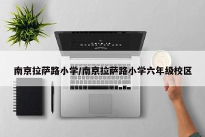 南京拉萨路小学/南京拉萨路小学六年级校区