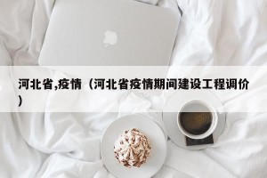 河北省,疫情（河北省疫情期间建设工程调价）