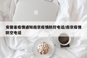 安徽省疫情通知南京疫情防控电话/南京疫情防空电话