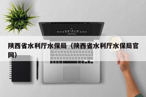 陕西省水利厅水保局（陕西省水利厅水保局官网）