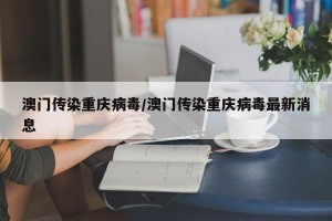 澳门传染重庆病毒/澳门传染重庆病毒最新消息