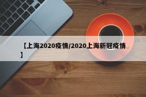 【上海2020疫情/2020上海新冠疫情】